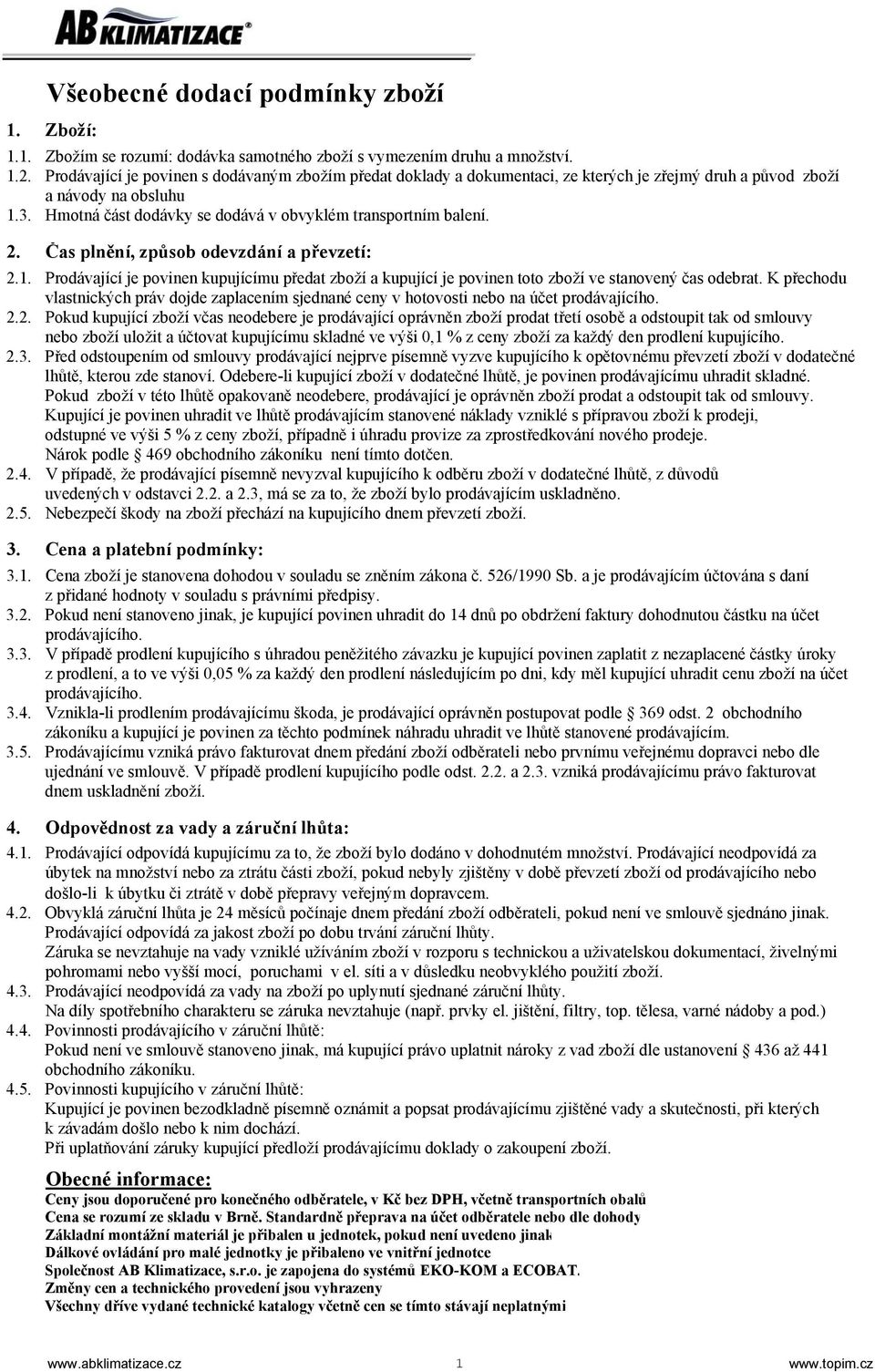 2. Čas plnění, způsob odevzdání a převzetí: 2.1. Prodávající je povinen kupujícímu předat zboží a kupující je povinen toto zboží ve stanovený čas odebrat.