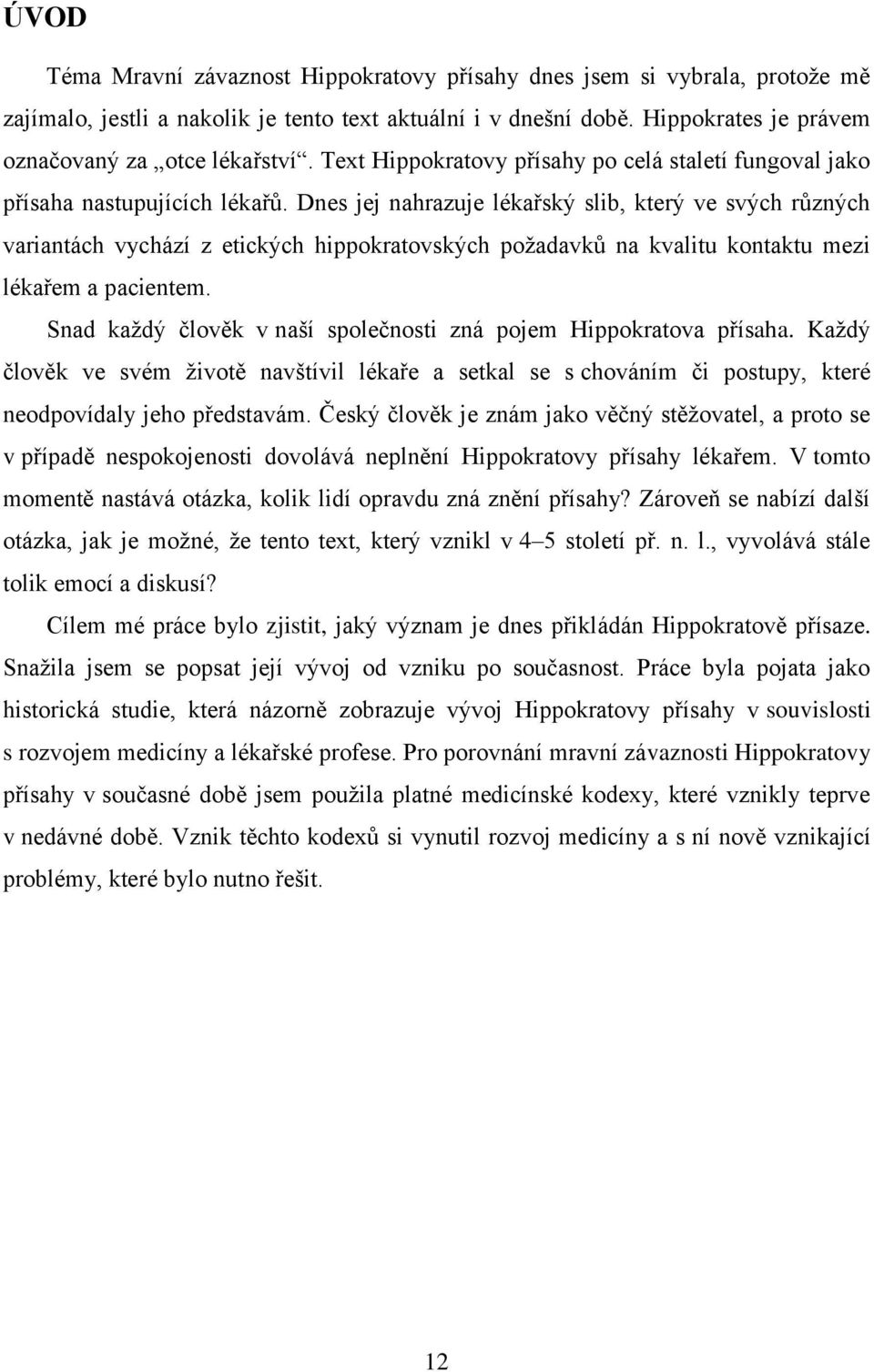 Dnes jej nahrazuje lékařský slib, který ve svých různých variantách vychází z etických hippokratovských požadavků na kvalitu kontaktu mezi lékařem a pacientem.