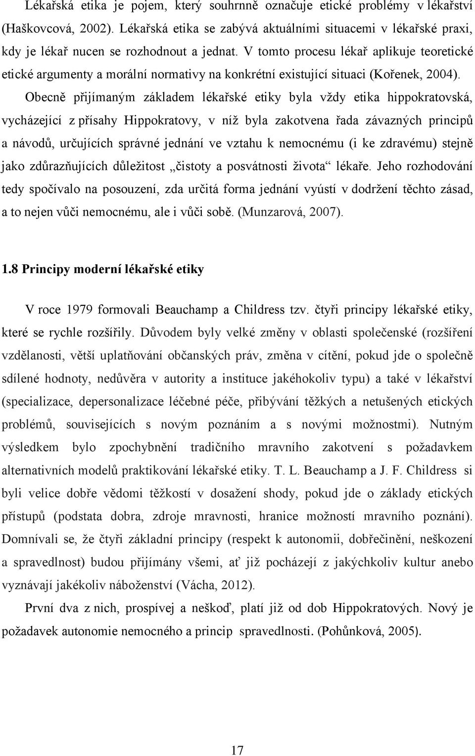 V tomto procesu lékař aplikuje teoretické etické argumenty a morální normativy na konkrétní existující situaci (Kořenek, 2004).