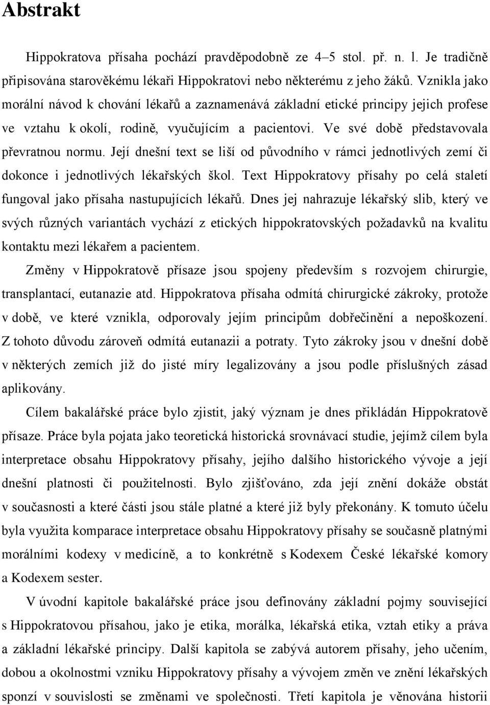 Její dnešní text se liší od původního v rámci jednotlivých zemí či dokonce i jednotlivých lékařských škol. Text Hippokratovy přísahy po celá staletí fungoval jako přísaha nastupujících lékařů.
