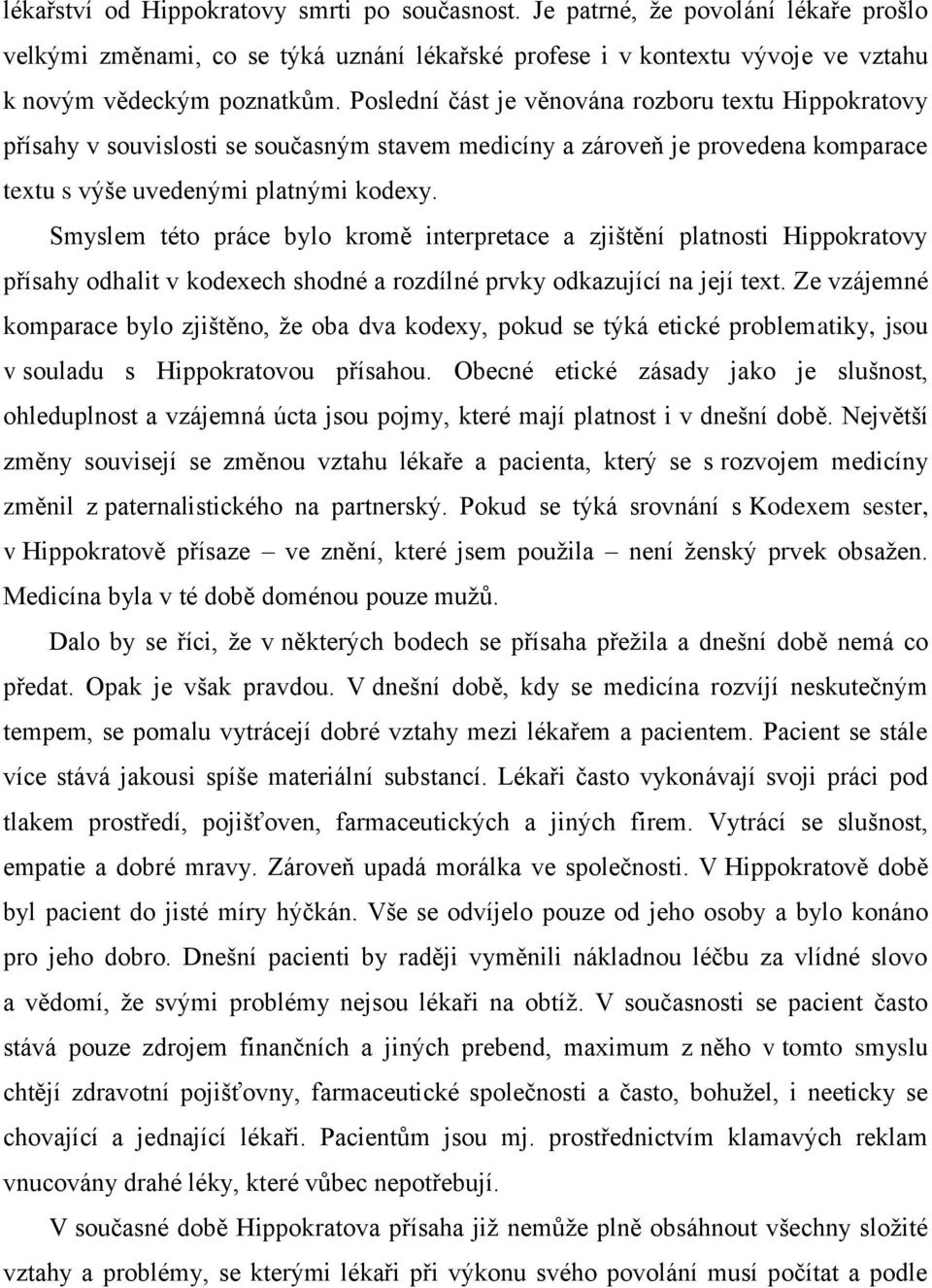 Smyslem této práce bylo kromě interpretace a zjištění platnosti Hippokratovy přísahy odhalit v kodexech shodné a rozdílné prvky odkazující na její text.