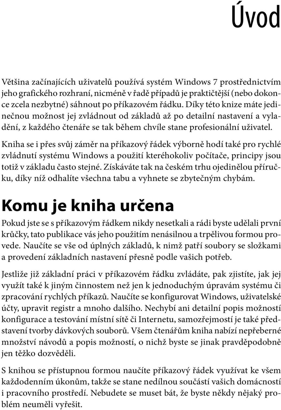 Kniha se i přes svůj záměr na příkazový řádek výborně hodí také pro rychlé zvládnutí systému Windows a použití kteréhokoliv počítače, principy jsou totiž v základu často stejné.