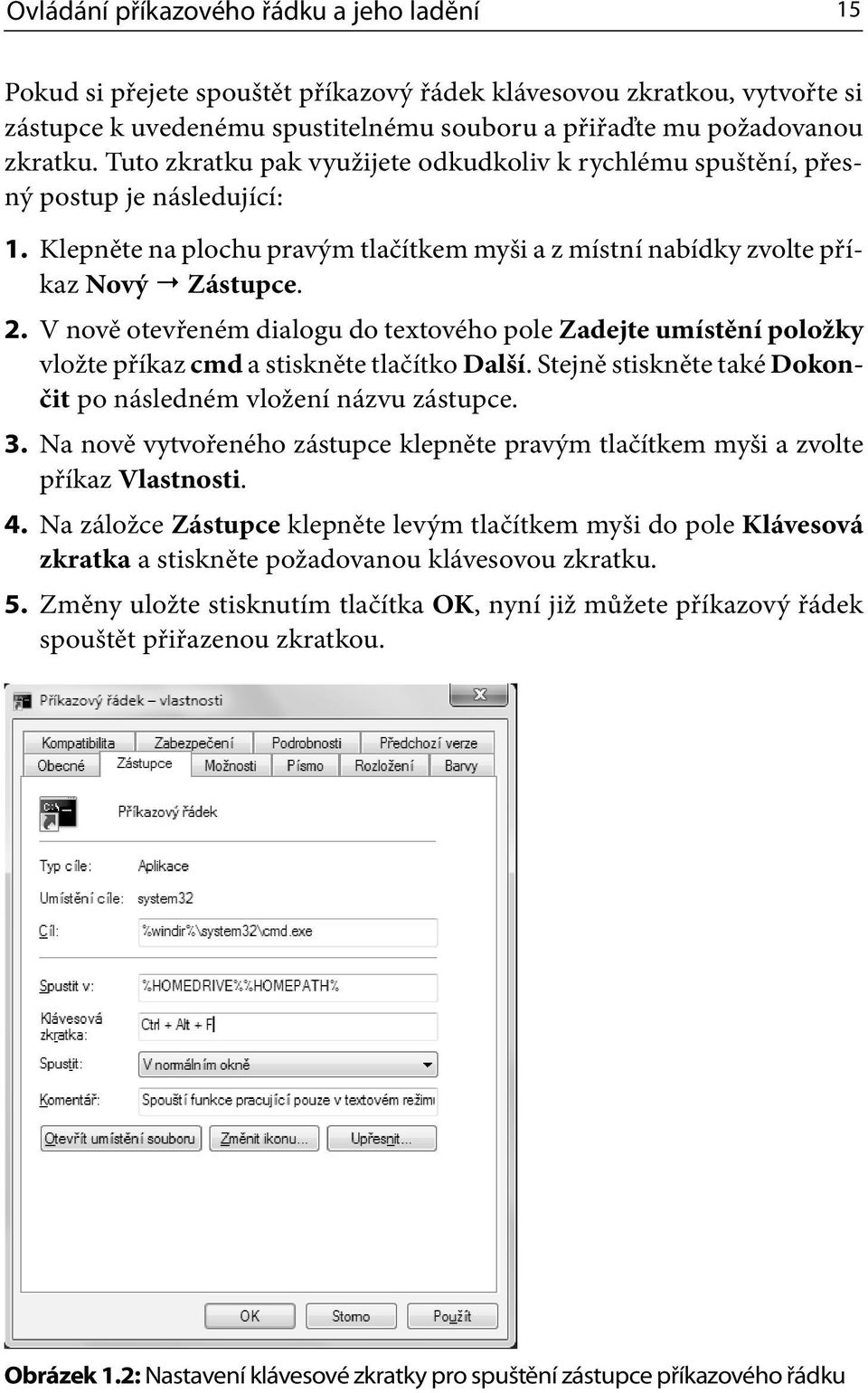 V nově otevřeném dialogu do textového pole Zadejte umístění položky vložte příkaz cmd a stiskněte tlačítko Další. Stejně stiskněte také Dokončit po následném vložení názvu zástupce. 3.