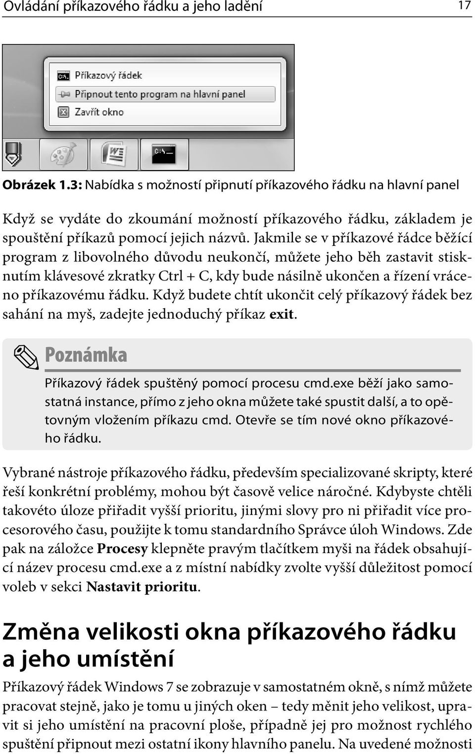 Jakmile se v příkazové řádce běžící program z libovolného důvodu neukončí, můžete jeho běh zastavit stisknutím klávesové zkratky Ctrl + C, kdy bude násilně ukončen a řízení vráceno příkazovému řádku.