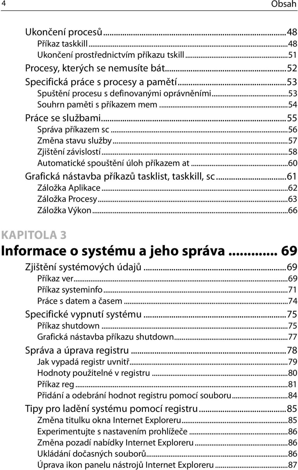 ..58 Automatické spouštění úloh příkazem at...60 Grafická nástavba příkazů tasklist, taskkill, sc...61 Záložka Aplikace...62 Záložka Procesy...63 Záložka Výkon.