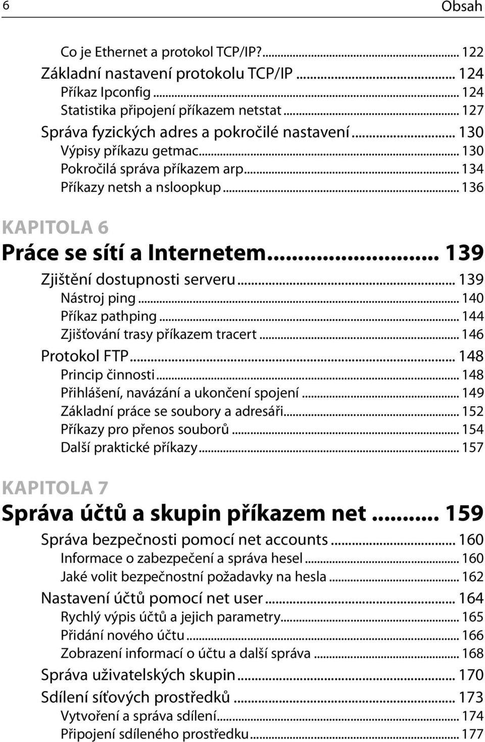 .. 139 Zjištění dostupnosti serveru... 139 Nástroj ping... 140 Příkaz pathping... 144 Zjišťování trasy příkazem tracert... 146 Protokol FTP... 148 Princip činnosti.