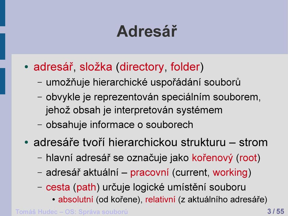 strukturu strom hlavní adresář se označuje jako kořenový (root) adresář aktuální pracovní (current, working) cesta