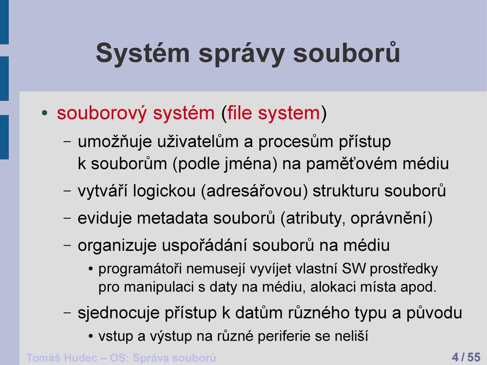 uspořádání souborů na médiu programátoři nemusejí vyvíjet vlastní SW prostředky pro manipulaci s daty na médiu, alokaci místa