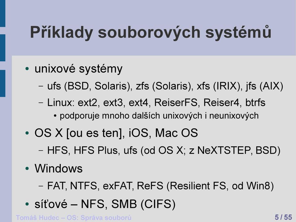 Plus, ufs (od OS X; z NeXTSTEP, BSD) Windows podporuje mnoho dalších unixových i neunixových FAT,