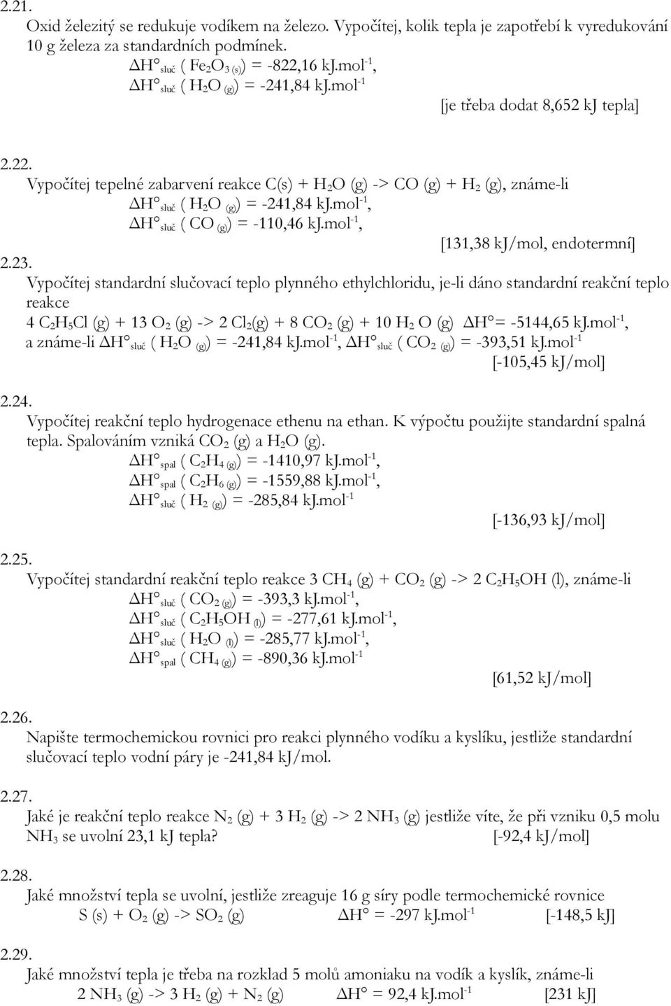 Vypočítej tepelné zabarvení reakce C(s) + H 2 O (g) -> CO (g) + H 2 (g), známe-li ΔH sluč ( H 2 O (g) ) = -241,84 kj.mol -1, ΔH sluč ( CO (g)) = -110,46 kj.mol -1, [131,38 kj/mol, endotermní] 2.23.