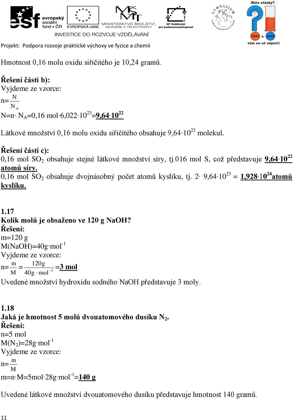 Řešení části c): 0,16 mol SO 2 obsahuje stejné látkové množství síry, tj.016 mol S, což představuje 9,64 10 22 atomů síry. 0,16 mol SO 2 obsahuje dvojnásobný počet atomů kyslíku, tj.