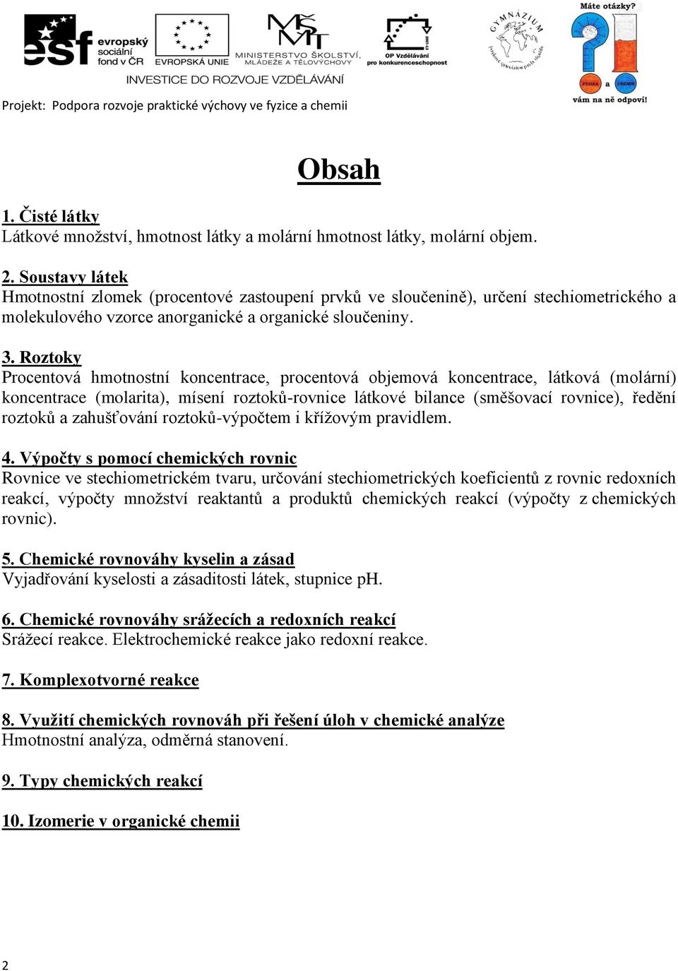 Roztoky Procentová hmotnostní koncentrace, procentová objemová koncentrace, látková (molární) koncentrace (molarita), mísení roztoků-rovnice látkové bilance (směšovací rovnice), ředění roztoků a