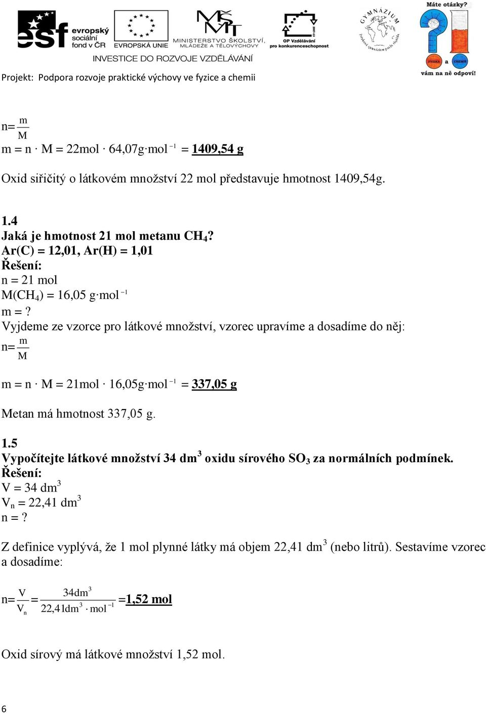 Vyjdeme ze vzorce pro látkové množství, vzorec upravíme a dosadíme do něj: m n= M m = n M = 21mol 16