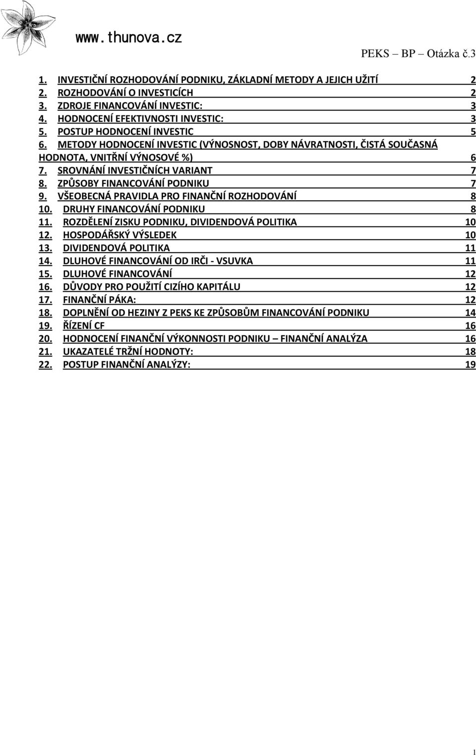 SROVNÁNÍ INVESTIČNÍCH VARIANT 7 8. ZPŮSOBY FINANCOVÁNÍ PODNIKU 7 9. VŠEOBECNÁ PRAVIDLA PRO FINANČNÍ ROZHODOVÁNÍ 8 10. DRUHY FINANCOVÁNÍ PODNIKU 8 11.