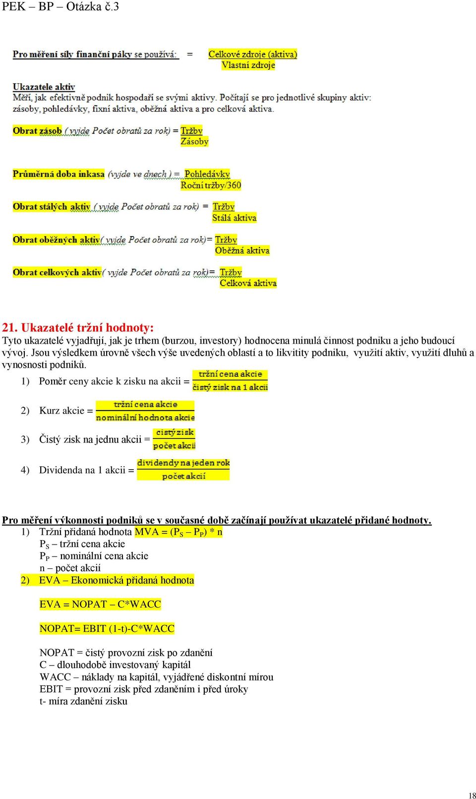 1) Poměr ceny akcie k zisku na akcii = 2) Kurz akcie = 3) Čistý zisk na jednu akcii = 4) Dividenda na 1 akcii = Pro měření výkonnosti podniků se v současné době začínají používat ukazatelé přidané