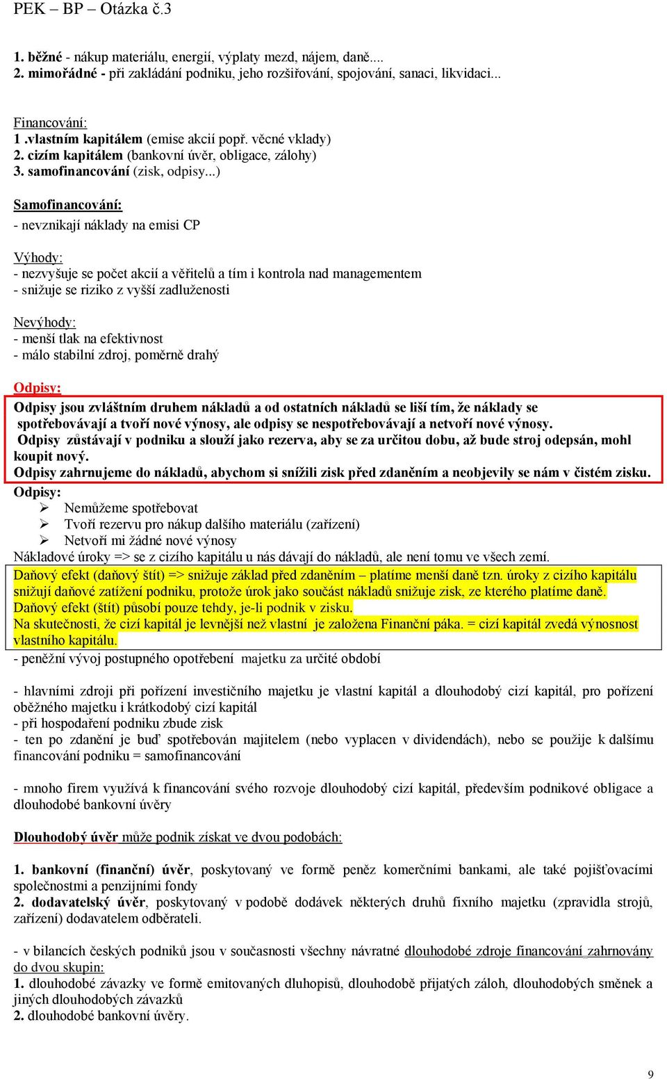 ..) Samofinancování: - nevznikají náklady na emisi CP Výhody: - nezvyšuje se počet akcií a věřitelů a tím i kontrola nad managementem - snižuje se riziko z vyšší zadluženosti Nevýhody: - menší tlak