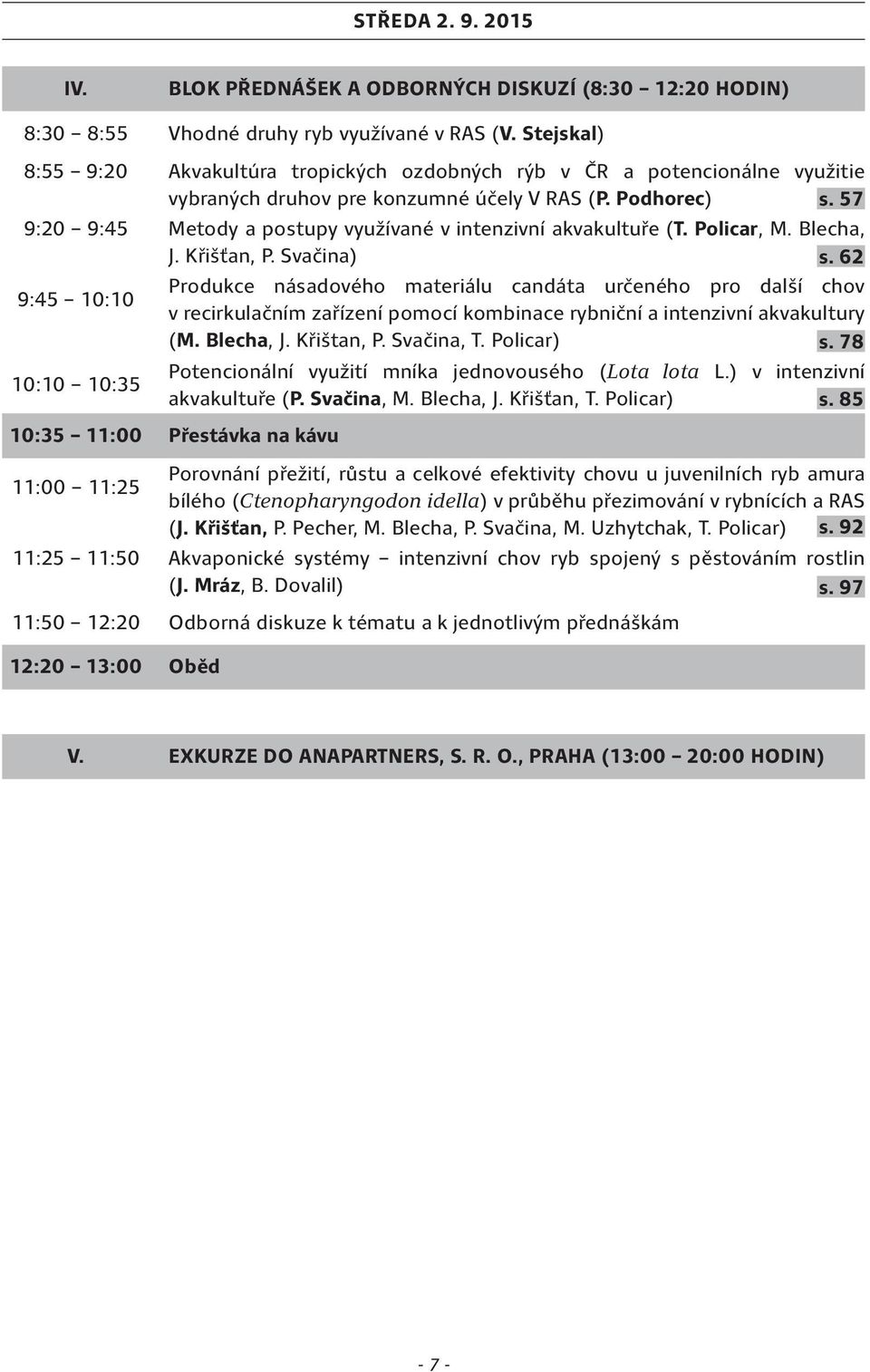 57 9:20 9:45 Metody a postupy využívané v intenzivní akvakultuře (T. Policar, M. Blecha, J. Křišťan, P. Svačina) s.