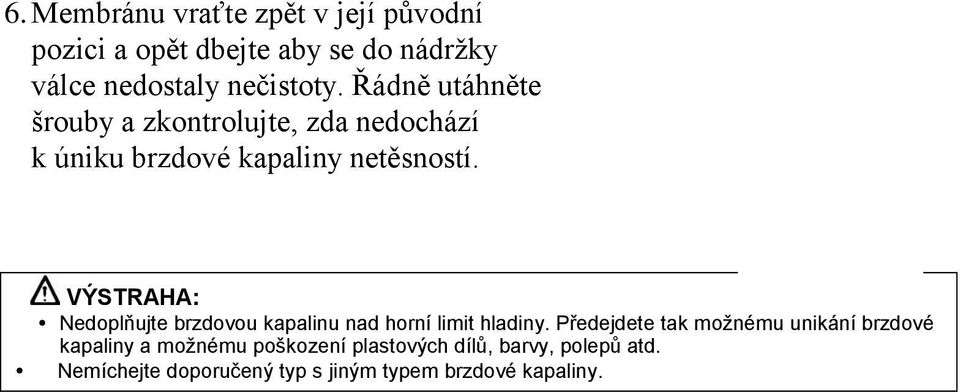 Nedoplňujte brzdovou kapalinu nad horní limit hladiny.