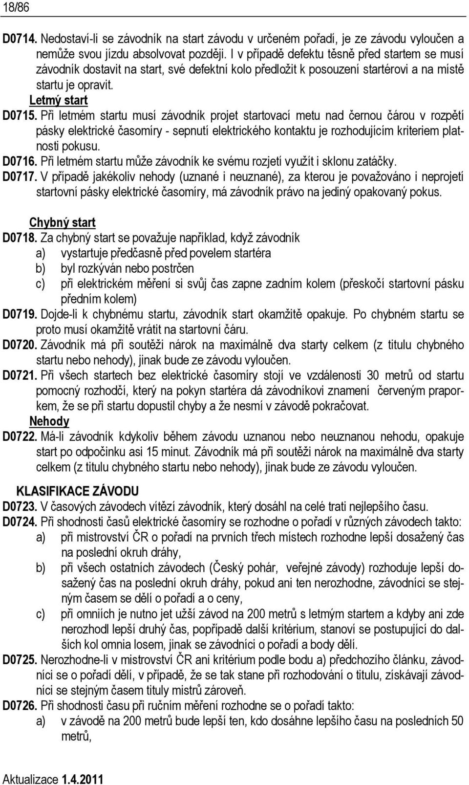 Při letmém startu musí závodník projet startovací metu nad černou čárou v rozpětí pásky elektrické časomíry - sepnutí elektrického kontaktu je rozhodujícím kriteriem platnosti pokusu. D0716.