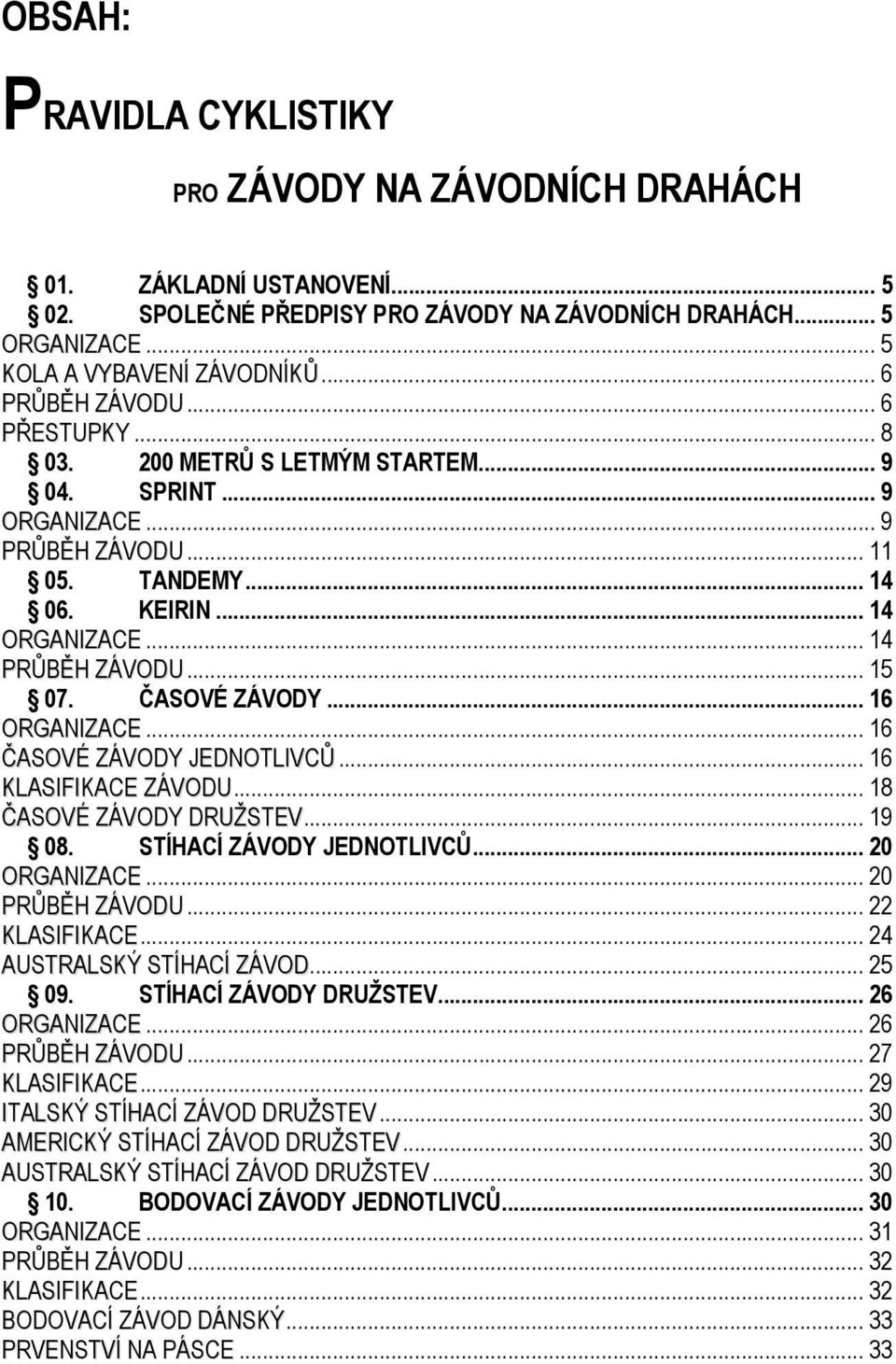 ČASOVÉ ZÁVODY... 16 ORGANIZACE... 16 ČASOVÉ ZÁVODY JEDNOTLIVCŮ... 16 KLASIFIKACE ZÁVODU... 18 ČASOVÉ ZÁVODY DRUŽSTEV... 19 08. STÍHACÍ ZÁVODY JEDNOTLIVCŮ... 20 ORGANIZACE... 20 PRŮBĚH ZÁVODU.