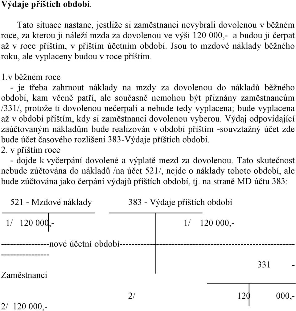 Jsou to mzdové náklady běžného roku, ale vyplaceny budou v roce příštím. 1.