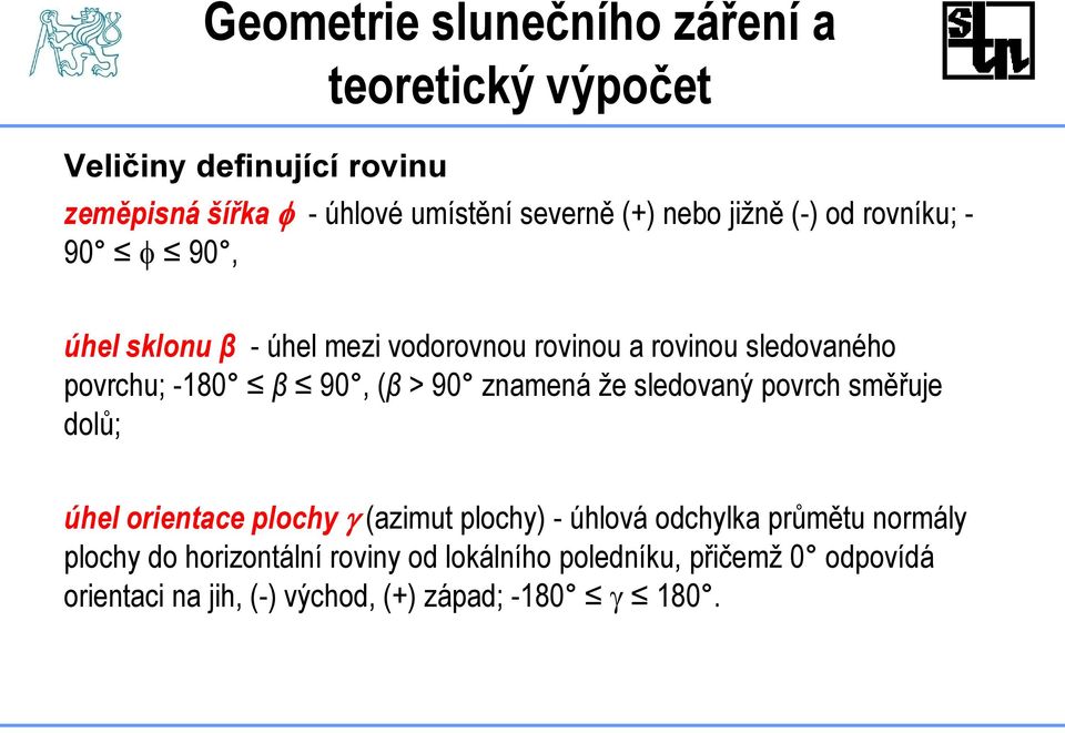 (β > 90 znamená že sledovaný povrch směřuje dolů; úhel orientace plochy (azimut plochy) - úhlová odchylka průmětu normály