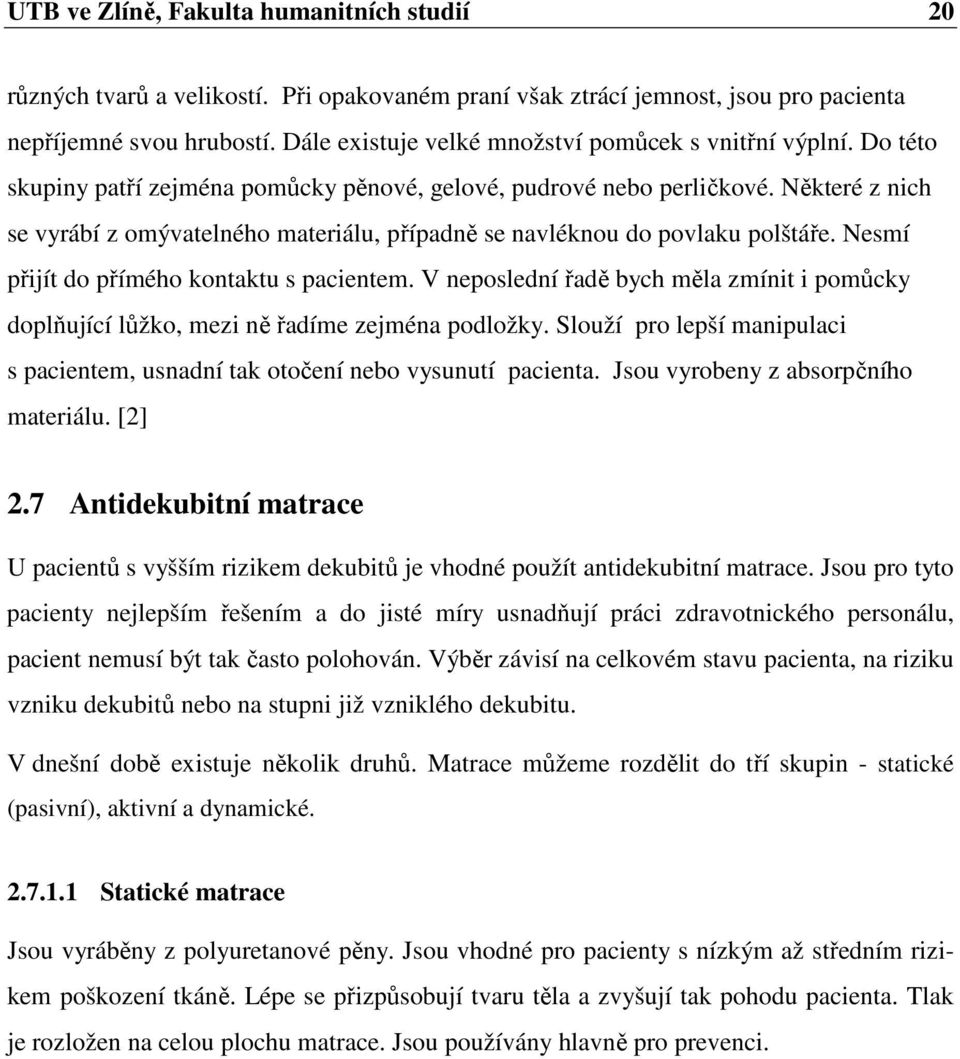 Některé z nich se vyrábí z omývatelného materiálu, případně se navléknou do povlaku polštáře. Nesmí přijít do přímého kontaktu s pacientem.