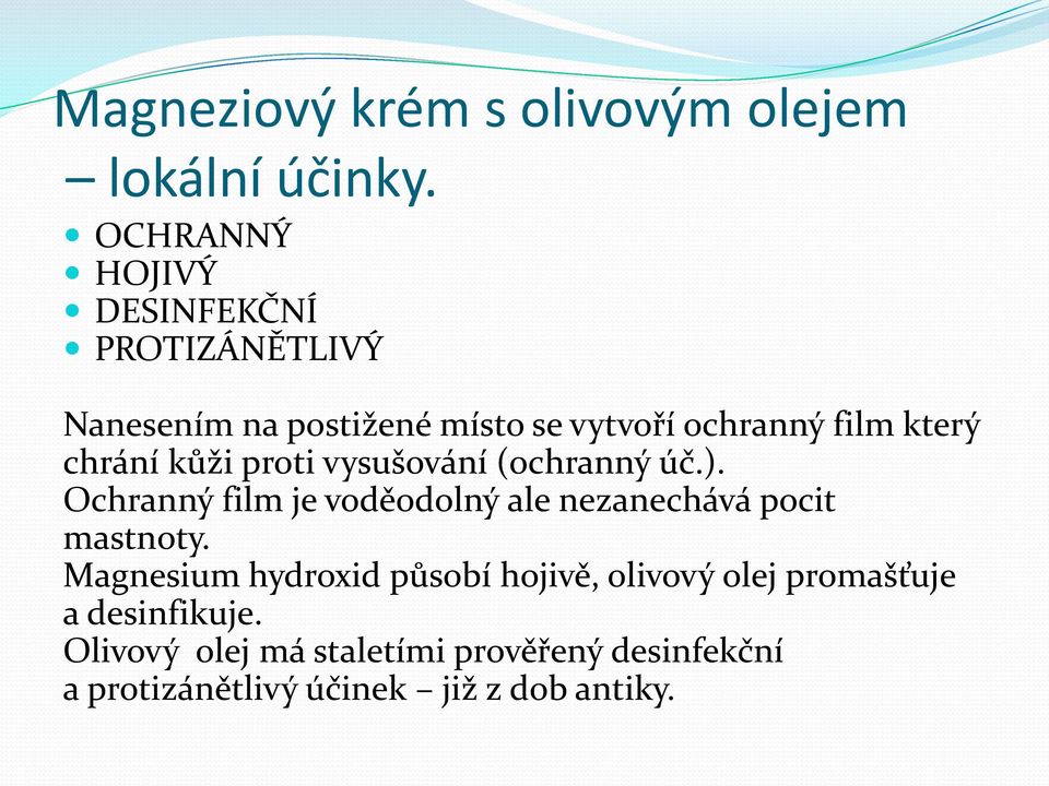 chrání kůži proti vysušování (ochranný úč.). Ochranný film je voděodolný ale nezanechává pocit mastnoty.