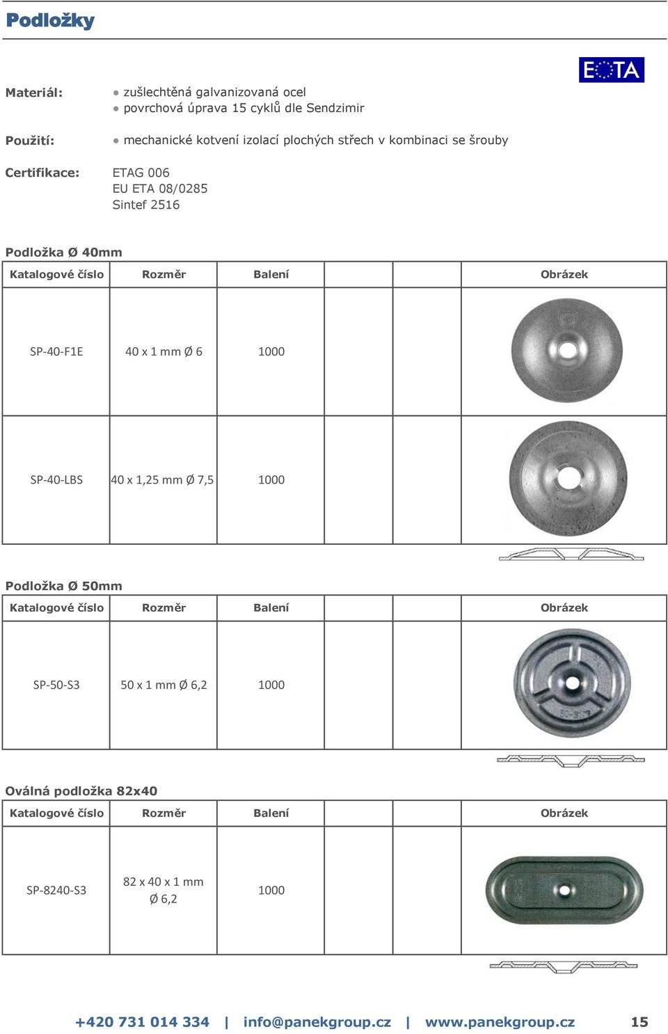 40 x 1 mm Ø 6 1000 SP-40-LBS 40 x 1,25 mm Ø 7,5 1000 Podložka Ø 50mm Katalogové číslo Rozměr Balení SP-50-S3 50 x 1 mm Ø 6,2 1000 Oválná