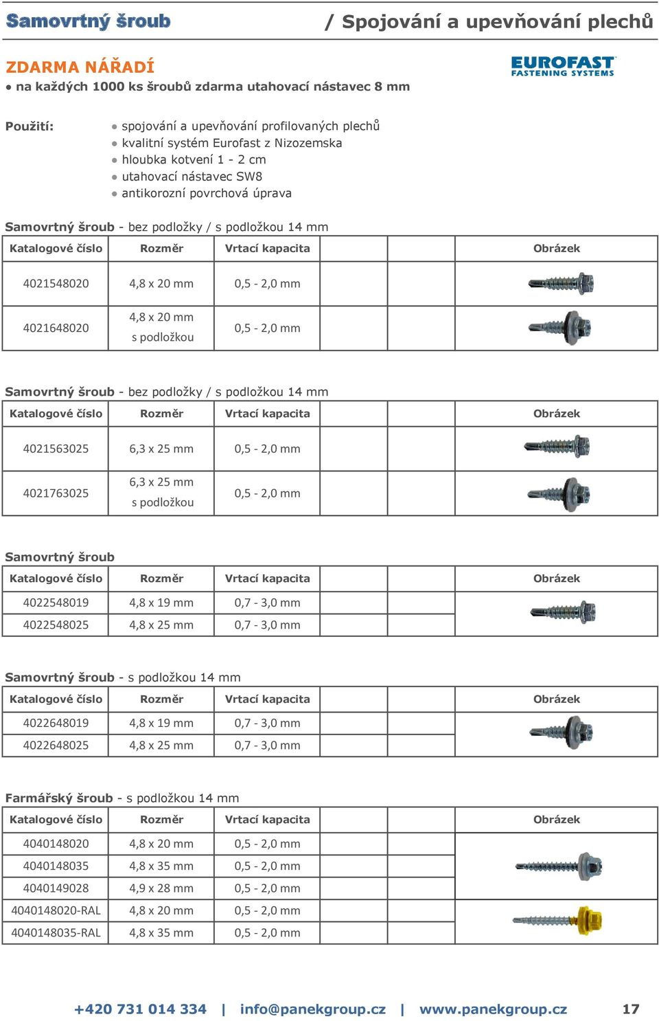 0,5-2,0 mm 4,8 x 20 mm 4021648020 0,5-2,0 mm s podložkou Samovrtný šroub - bez podložky / s podložkou 14 mm Katalogové číslo Rozměr Vrtací kapacita 4021563025 6,3 x 25 mm 0,5-2,0 mm 4021763025 6,3 x