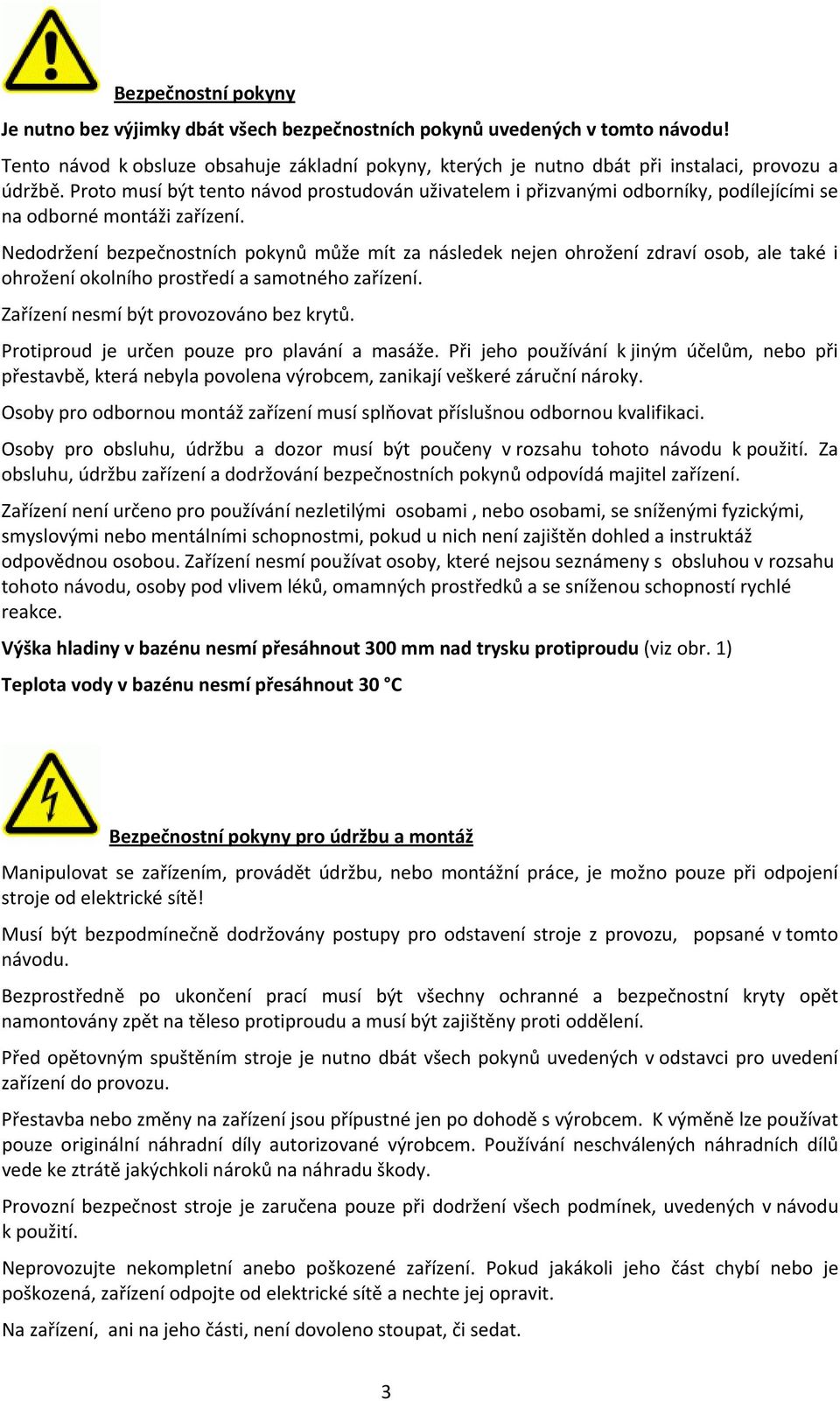 Proto musí být tento návod prostudován uživatelem i přizvanými odborníky, podílejícími se na odborné montáži zařízení.