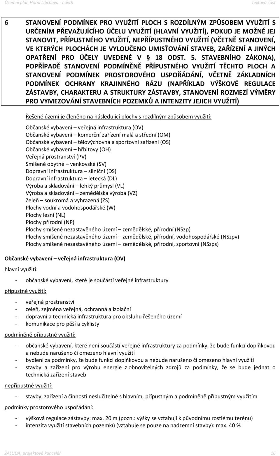 STAVEBNÍHO ZÁKONA), POPŘÍPADĚ STANOVENÍ PODMÍNĚNĚ PŘÍPUSTNÉHO VYUŽITÍ TĚCHTO PLOCH A STANOVENÍ PODMÍNEK PROSTOROVÉHO USPOŘÁDÁNÍ, VČETNĚ ZÁKLADNÍCH PODMÍNEK OCHRANY KRAJINNÉHO RÁZU (NAPŘÍKLAD VÝŠKOVÉ