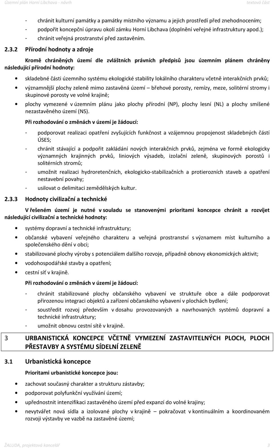 2 Přírodní hodnoty a zdroje Kromě chráněných území dle zvláštních právních předpisů jsou územním plánem chráněny následující přírodní hodnoty: skladebné části územního systému ekologické stability