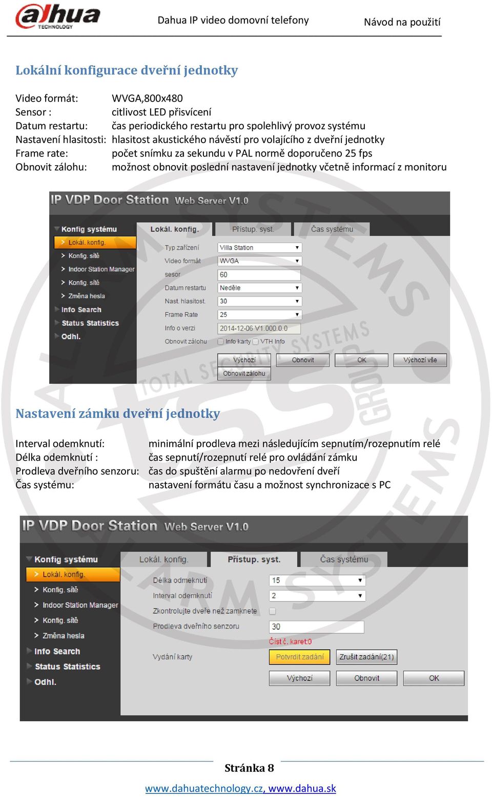 nastavení jednotky včetně informací z monitoru Nastavení zámku dveřní jednotky Interval odemknutí: minimální prodleva mezi následujícím sepnutím/rozepnutím relé Délka odemknutí : čas