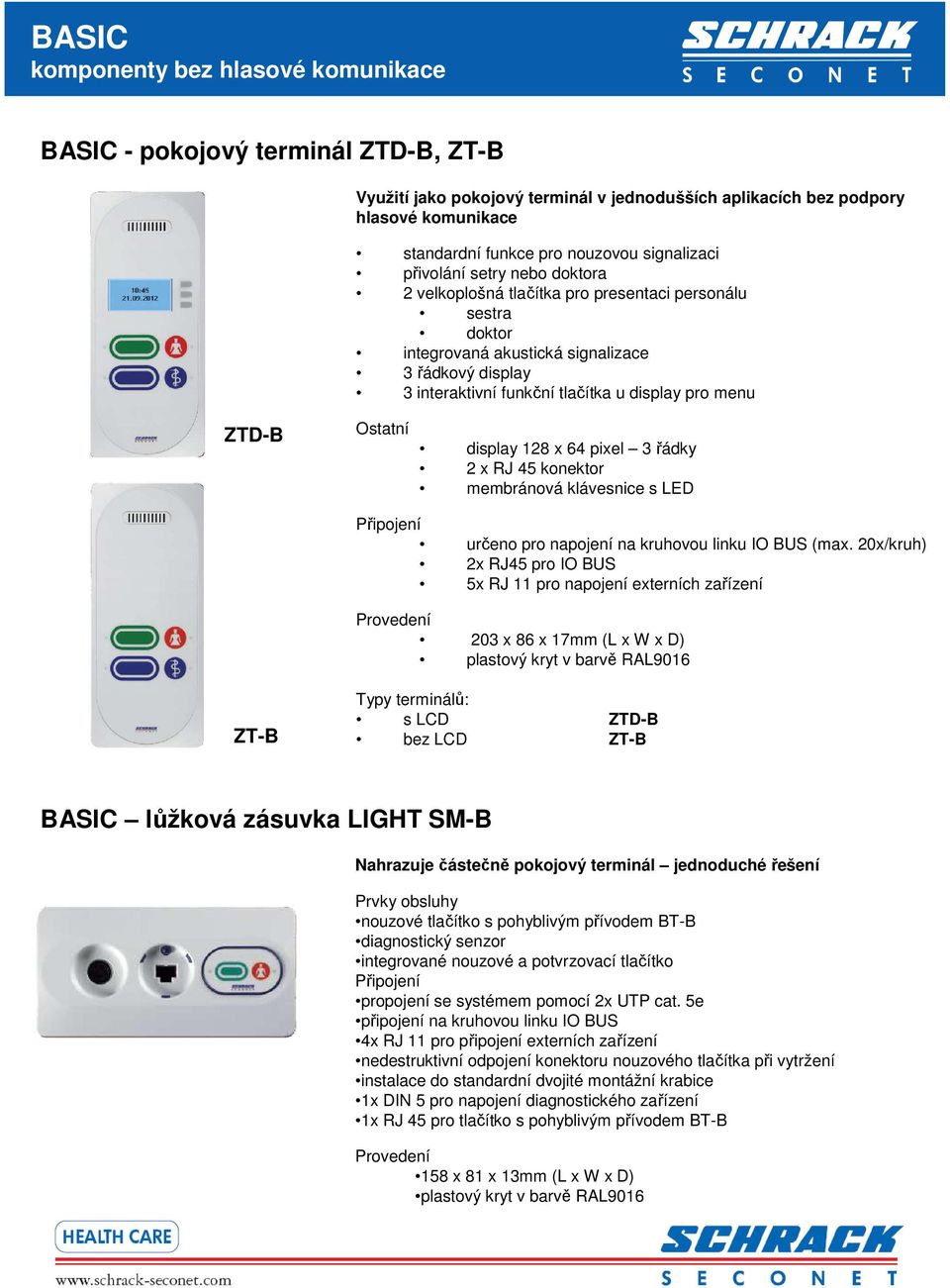 pro menu ZTD-B Ostatní display 128 x 64 pixel 3 řádky 2 x RJ 45 konektor membránová klávesnice s LED Připojení určeno pro napojení na kruhovou linku IO BUS (max.