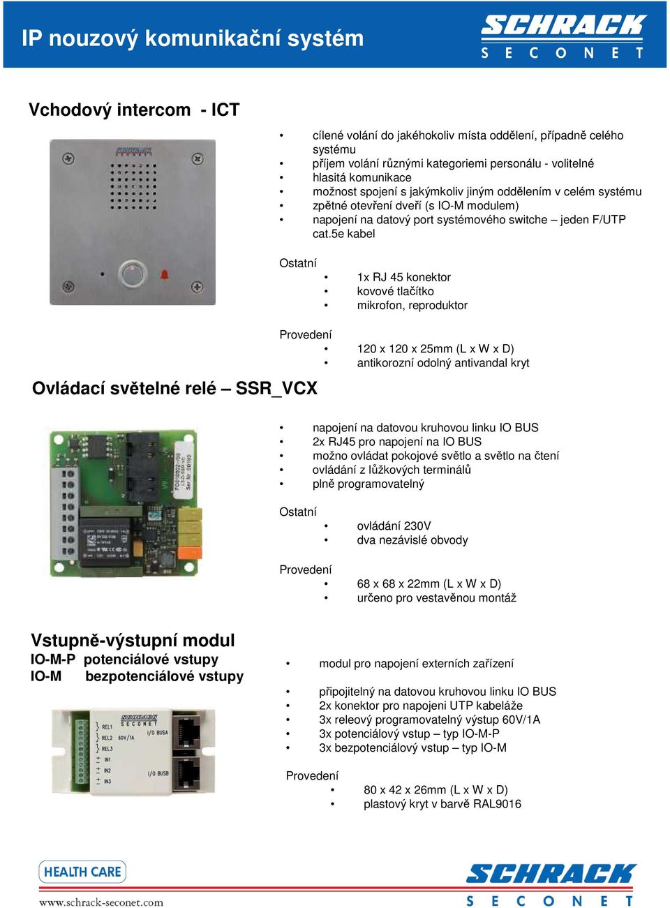 5e kabel Ostatní Ovládací světelné relé SSR_VCX 1x RJ 45 konektor kovové tlačítko mikrofon, reproduktor 120 x 120 x 25mm (L x W x D) antikorozní odolný antivandal kryt napojení na datovou kruhovou