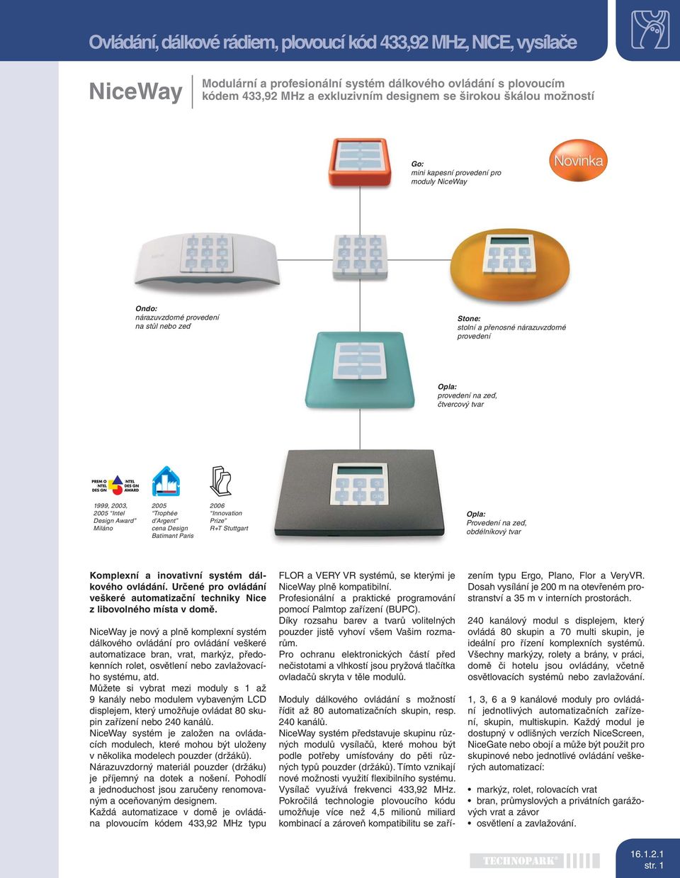 2003, 2005 Intel Design Award Miláno 2005 Trophée d Argent cena Design Batimant Paris 2006 Innovation Prize R+T Stuttgart Opla: Provedení na zeď, obdélníkový tvar Komplexní a inovativní systém