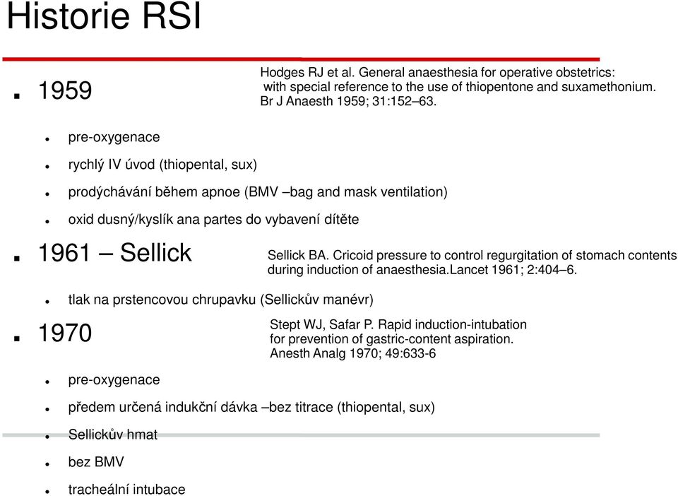 chrupavku (Sellickův manévr) Sellick BA. Cricoid pressure to control regurgitation of stomach contents during induction of anaesthesia.lancet 1961; 2:404 6. Stept WJ, Safar P.