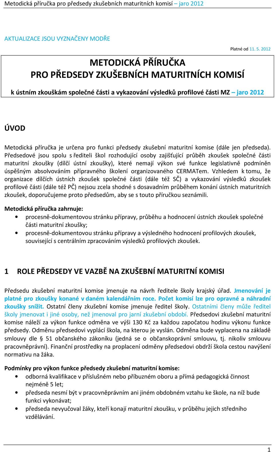 Předsedové jsou spolu s řediteli škol rozhodující osoby zajišťující průběh zkoušek společné části maturitní zkoušky (dílčí ústní zkoušky), které nemají výkon své funkce legislativně podmíněn úspěšným