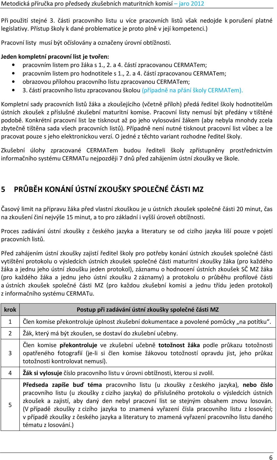 částí zpracovanou CERMATem; pracovním listem pro hodnotitele s 1., 2. a 4. částí zpracovanou CERMATem; obrazovou přílohou pracovního listu zpracovanou CERMATem; 3.