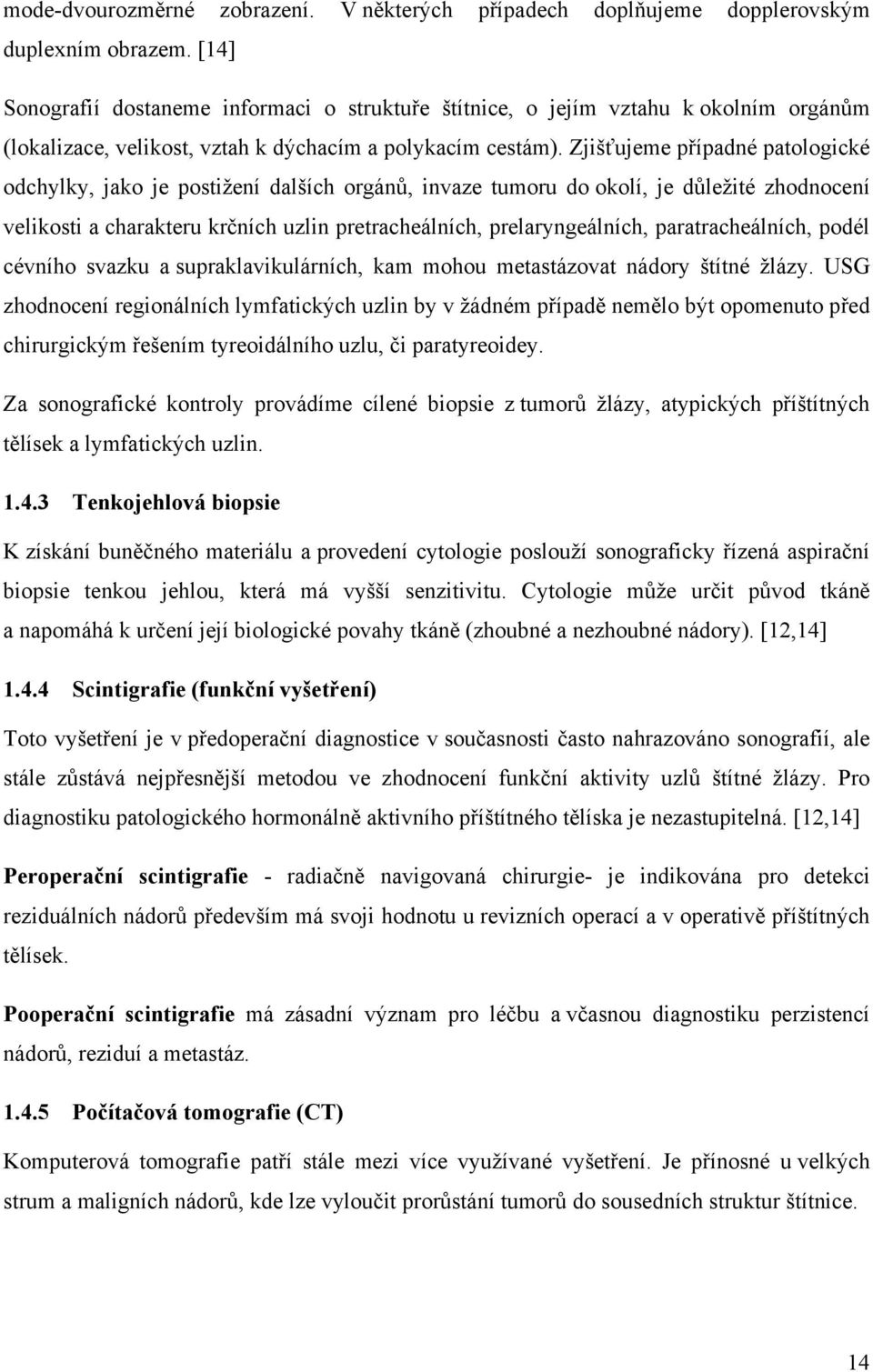 Zjišťujeme případné patologické odchylky, jako je postižení dalších orgánů, invaze tumoru do okolí, je důležité zhodnocení velikosti a charakteru krčních uzlin pretracheálních, prelaryngeálních,