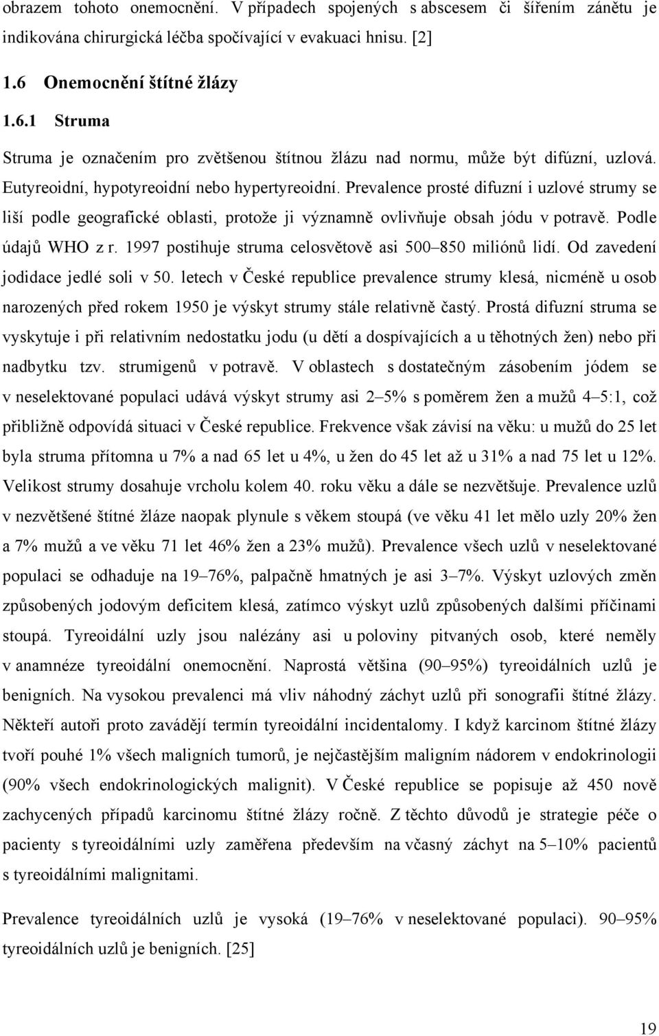 Prevalence prosté difuzní i uzlové strumy se liší podle geografické oblasti, protože ji významně ovlivňuje obsah jódu v potravě. Podle údajů WHO z r.