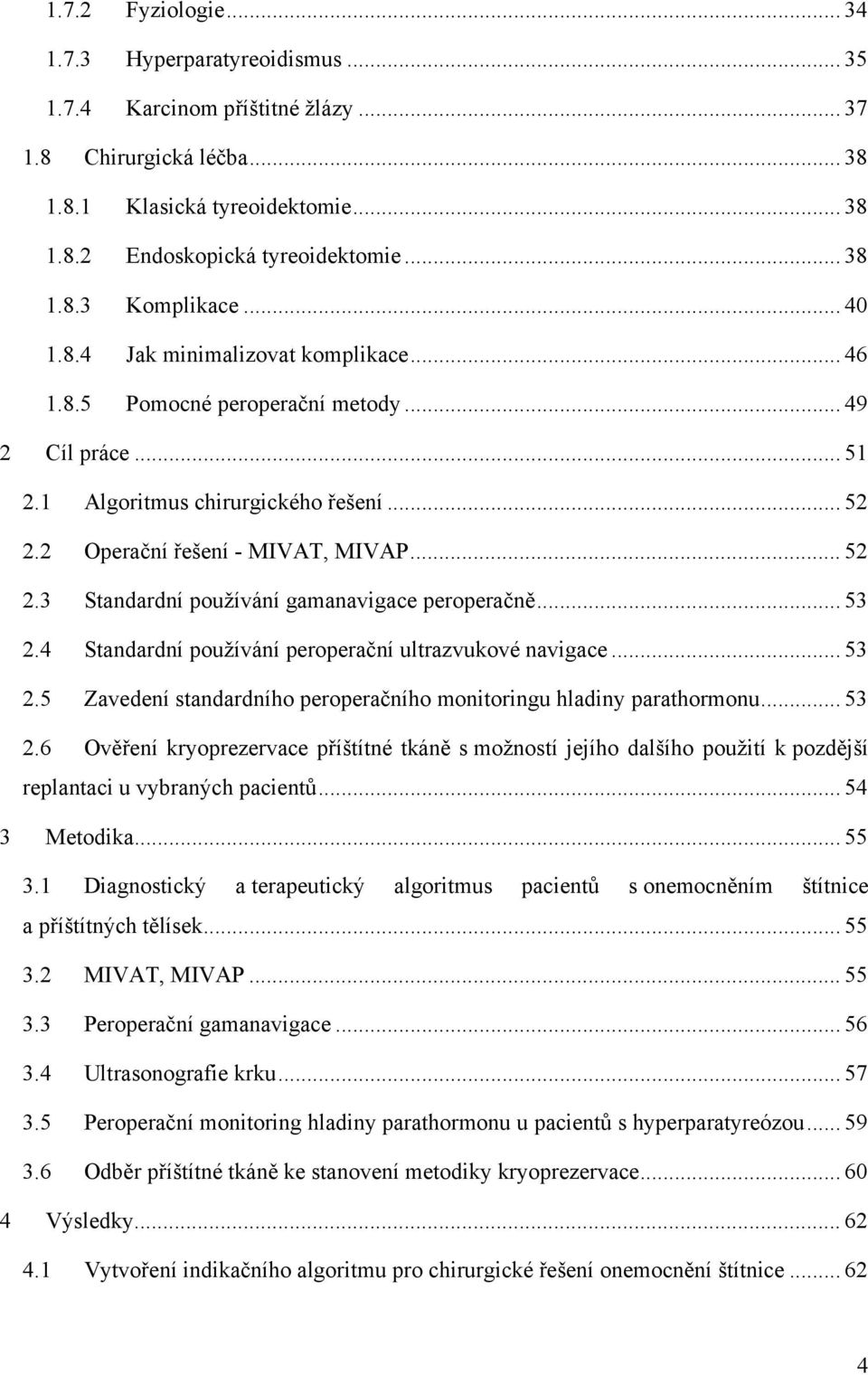 .. 53 2.4 Standardní používání peroperační ultrazvukové navigace... 53 2.5 Zavedení standardního peroperačního monitoringu hladiny parathormonu... 53 2.6 Ověření kryoprezervace příštítné tkáně s možností jejího dalšího použití k pozdější replantaci u vybraných pacientů.
