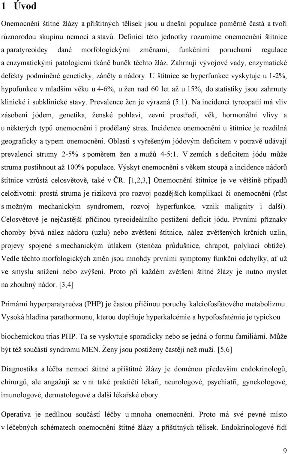 Zahrnují vývojové vady, enzymatické defekty podmíněné geneticky, záněty a nádory.