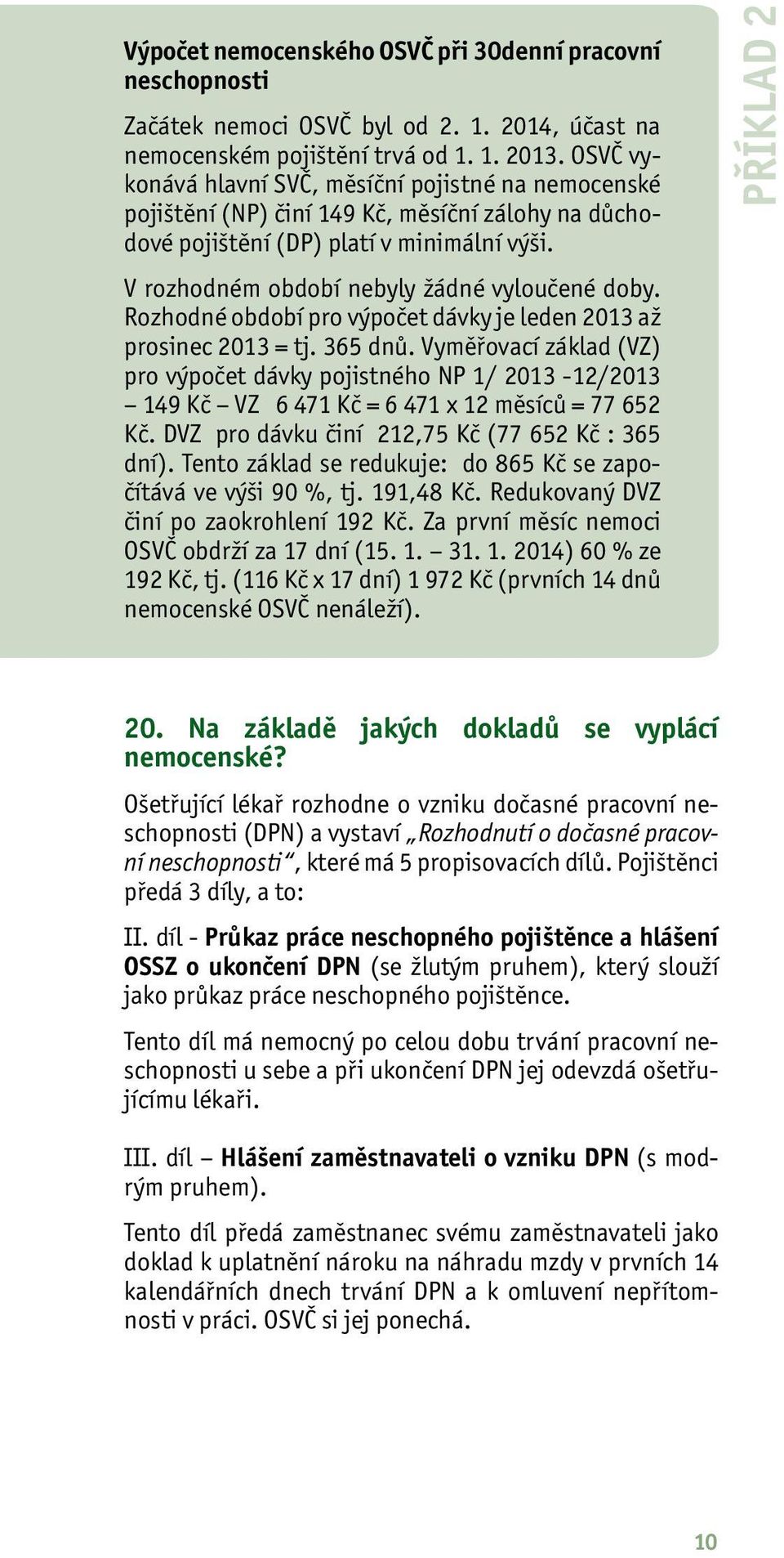 Rozhodné období pro výpočet dávky je leden 2013 až prosinec 2013 = tj. 365 dnů.