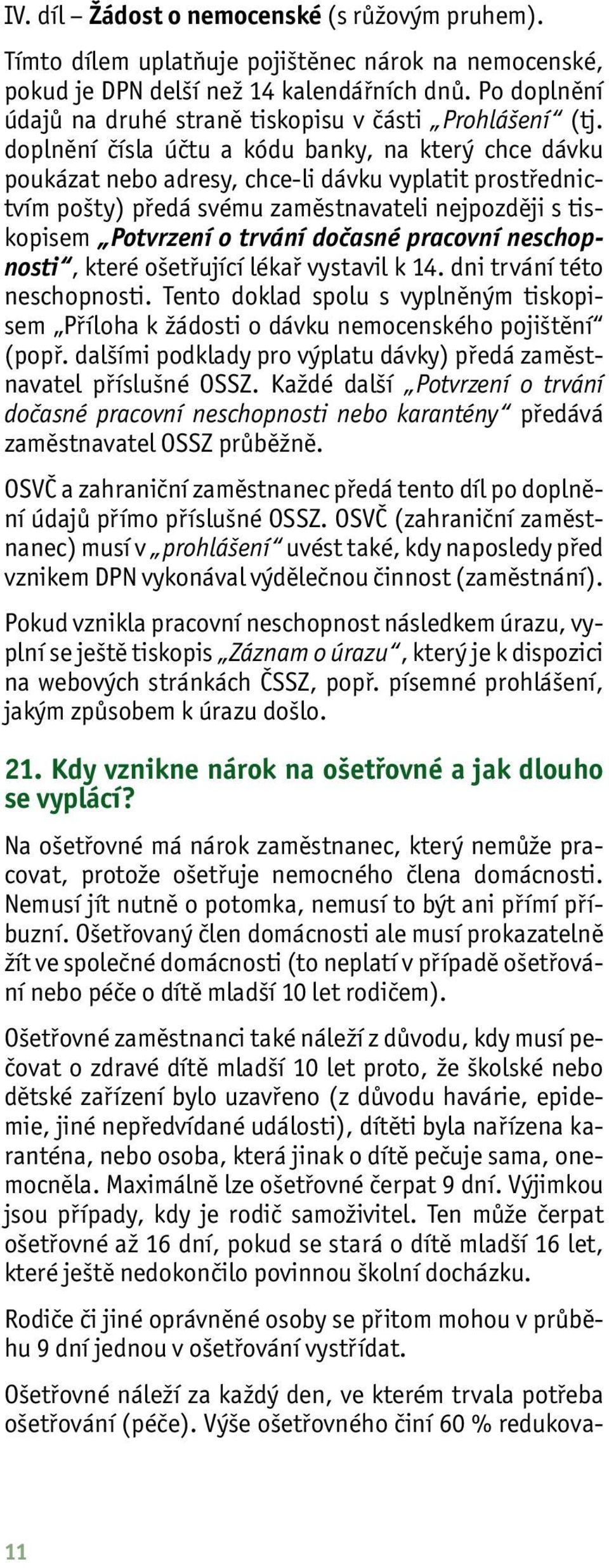 doplnění čísla účtu a kódu banky, na který chce dávku poukázat nebo adresy, chce-li dávku vyplatit prostřednictvím pošty) předá svému zaměstnavateli nejpozději s tiskopisem Potvrzení o trvání dočasné