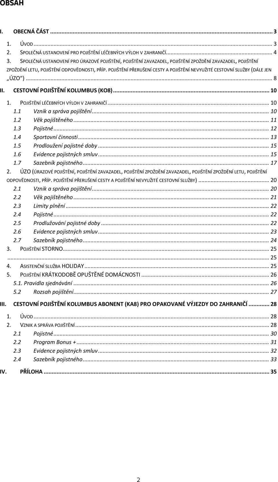 POJIŠTĚNÍ PŘERUŠENÍ CESTY A POJIŠTĚNÍ NEVYUŽITÉ CESTOVNÍ SLUŽBY (DÁLE JEN ÚZO )... 8 II. CESTOVNÍ POJIŠTĚNÍ KOLUMBUS (KO8)... 10 1. POJIŠTĚNÍ LÉČEBNÝCH VÝLOH V ZAHRANIČÍ... 10 1.1 Vznik a správa pojištění.