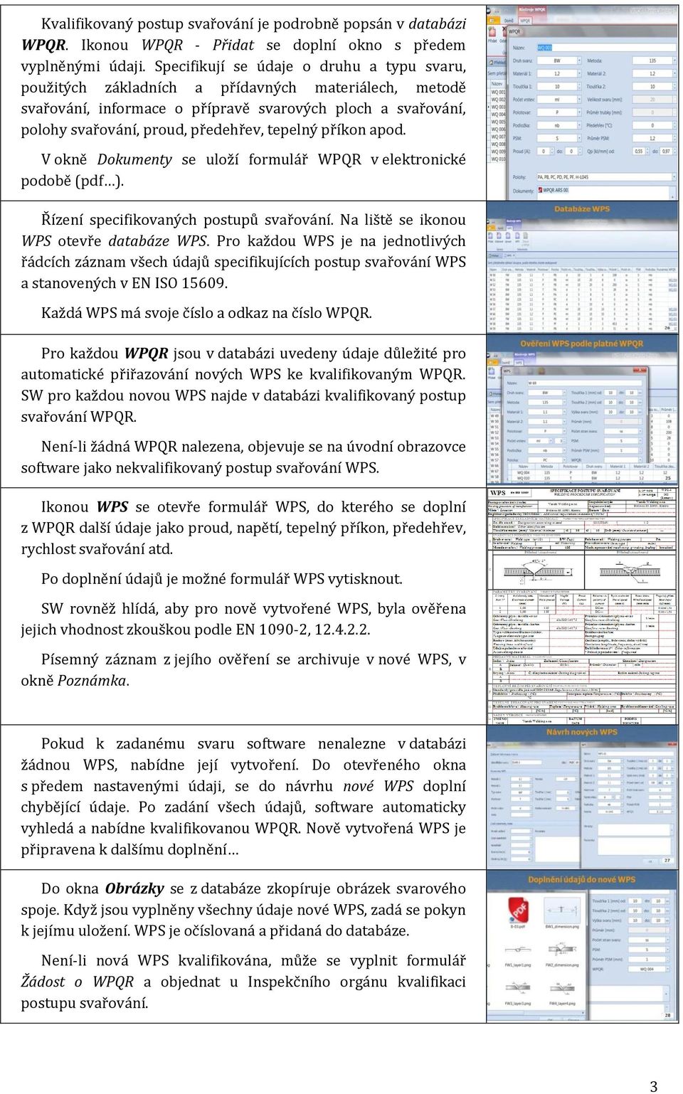 tepelný příkon apod. V okně Dokumenty se uloží formulář WPQR v elektronické podobě (pdf ). Řízení specifikovaných postupů svařování. Na liště se ikonou WPS otevře databáze WPS.