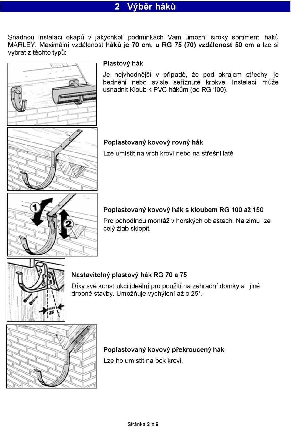 krokve. Instalaci může usnadnit Kloub k PVC hákům (od RG 100).