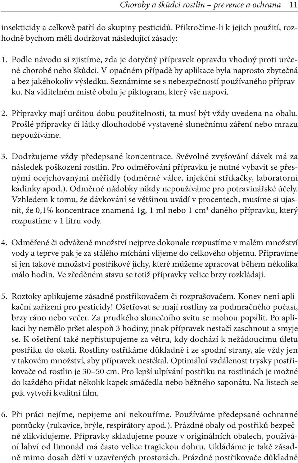 Seznámíme se s nebezpečností používaného přípravku. Na viditelném místě obalu je piktogram, který vše napoví. 2. Přípravky mají určitou dobu použitelnosti, ta musí být vždy uvedena na obalu.